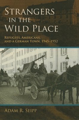 bokomslag Strangers in the Wild Place: Refugees, Americans, and a German Town, 1945-1952