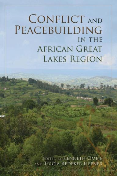 Kenneth Omeje, Tricia Redeker Hepner - Conflict and Peacebuilding in the African Great Lakes Region, Häftad