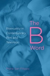 bokomslag The B Word: Bisexuality in Contemporary Film and Television