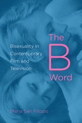 bokomslag The B Word: Bisexuality in Contemporary Film and Television