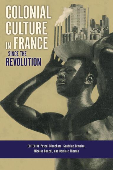 Pascal Blanchard, Sandrine Lemaire, Nicolas Bancel, Dominic Thomas - Colonial Culture in France Since the Revolution, Inbunden