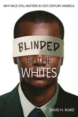 bokomslag Blinded by the Whites: Why Race Still Matters in 21st-Century America