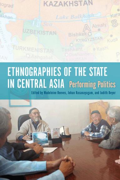 Bruce Grant, Madeleine Reeves, Johan Rasanayagam, Judith Beyer - Ethnographies of the State in Central Asia, Inbunden
