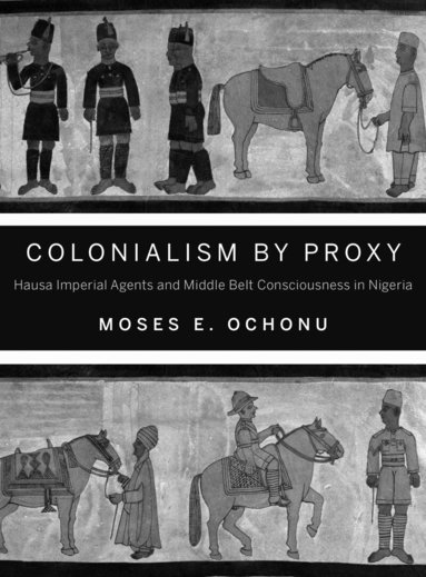 Moses E. Ochonu - Colonialism by Proxy, Häftad