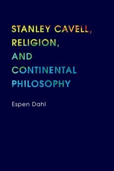 Espen Dahl - Stanley Cavell, Religion, and Continental Philosophy, Inbunden