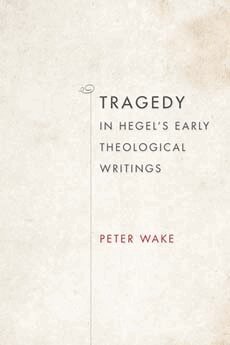 Peter Wake - Tragedy in Hegel's Early Theological Writings, Inbunden