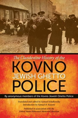Anonymous members of the Kovno Jewish Ghetto Police, Anonymous Members of the Kovno Jewish Gh, Samuel D. Kassow - Clandestine History of the Kovno Jewish Ghetto Police, Inbunden