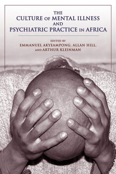 Emmanuel Kwaku Akyeampong, Allan G. Hill, Arthur Kleinman - Culture of Mental Illness and Psychiatric Practice in Africa, Häftad