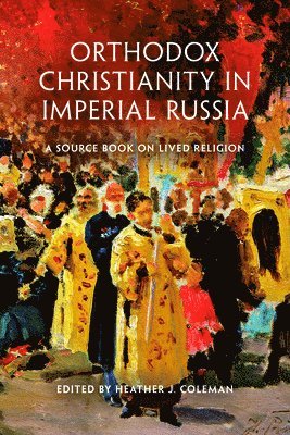 Heather J. Coleman - Orthodox Christianity in Imperial Russia, Häftad