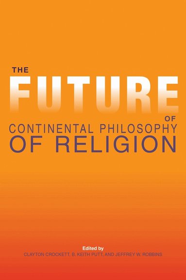 Clayton Crockett, B. Keith Putt, Jeffrey W. Robbins - Future of Continental Philosophy of Religion, Häftad