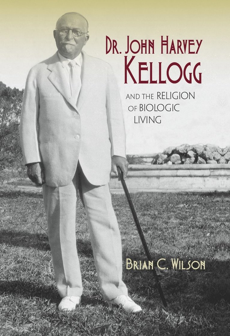 Brian C. Wilson - Dr. John Harvey Kellogg and the Religion of Biologic Living, Inbunden