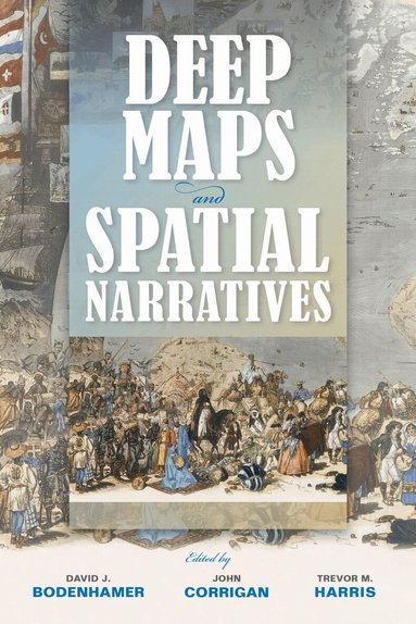David J. Bodenhamer, John Corrigan, Trevor M. Harris - Deep Maps and Spatial Narratives, Inbunden