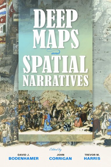 David J. Bodenhamer, John Corrigan, Trevor M. Harris - Deep Maps and Spatial Narratives, Häftad