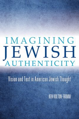 Ken Koltun-Fromm - Imagining Jewish Authenticity, Inbunden