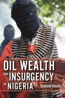 bokomslag Oil Wealth and Insurgency in Nigeria