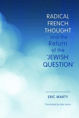 Eric Marty - Radical French Thought and the Return of the "Jewish Question", Inbunden