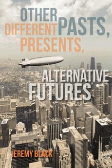 Jeremy Black - Other Pasts, Different Presents, Alternative Futures, Inbunden