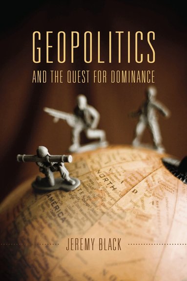 Jeremy Black - Geopolitics and the Quest for Dominance, Inbunden