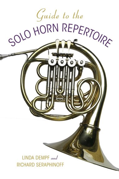 Richard Seraphinoff, Linda Dempf - Guide to the Solo Horn Repertoire, Inbunden