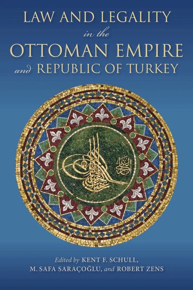 Kent F. Schull, M. Safa Saraçoğlu, Robert Zens - Law and Legality in the Ottoman Empire and Republic of Turkey, Häftad