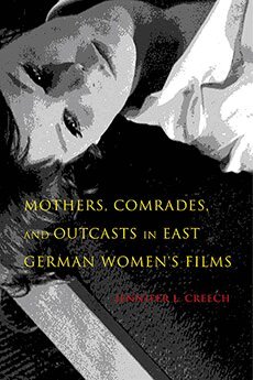 Jennifer L. Creech - Mothers, Comrades, and Outcasts in East German Women's Film, Inbunden