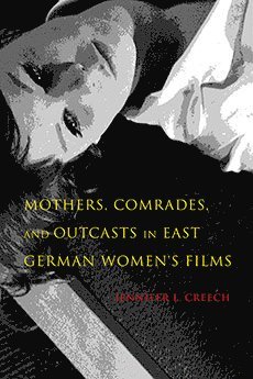 Jennifer L. Creech, Jennifer L Creech - Mothers, Comrades, and Outcasts in East German Women's Film, Häftad