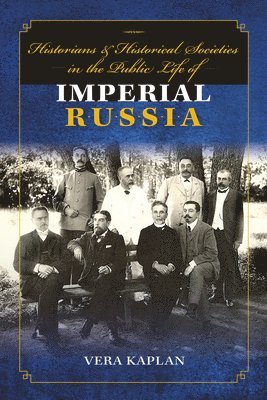 Vera Kaplan - Historians and Historical Societies in the Public Life of Imperial Russia, Inbunden