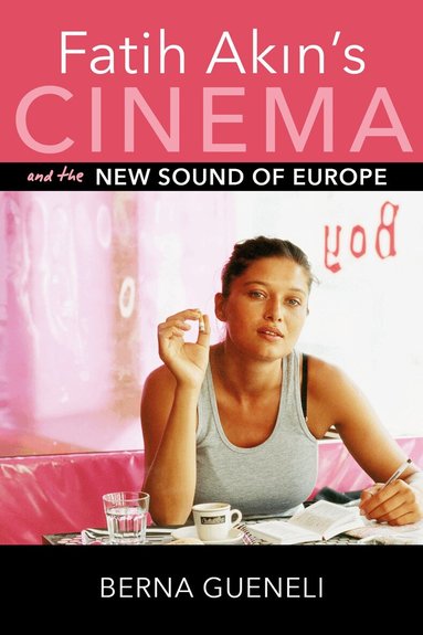 Berna Gueneli - Fatih Akin's Cinema and the New Sound of Europe, Häftad