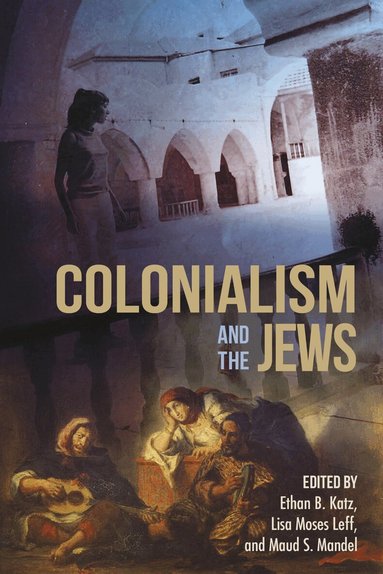 Ethan B. Katz, Lisa Moses Leff, Maud S. Mandel - Colonialism and the Jews, Inbunden