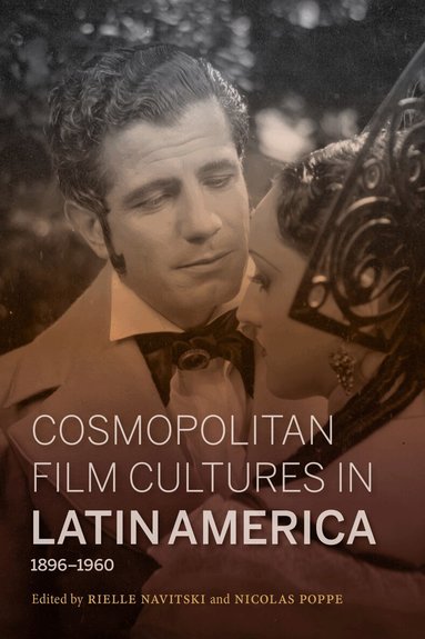 Rielle Navitski, Nicolas Poppe - Cosmopolitan Film Cultures in Latin America, 1896-1960, Inbunden