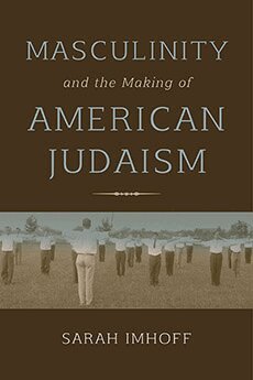 Sarah Imhoff - Masculinity and the Making of American Judaism, Inbunden