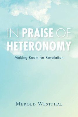 Merold Westphal - In Praise of Heteronomy, Inbunden