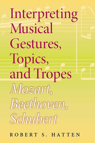 Robert S. Hatten - Interpreting Musical Gestures, Topics, and Tropes, Häftad