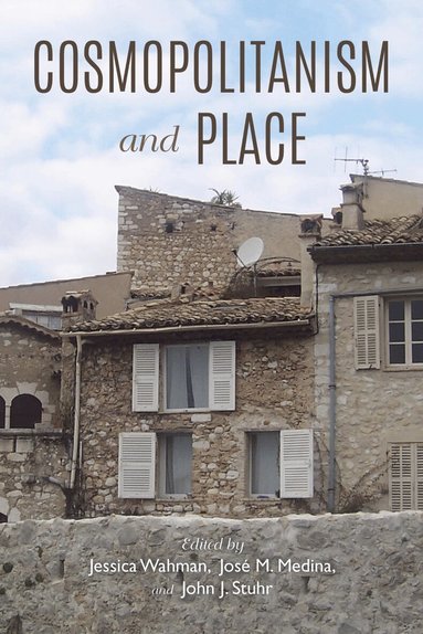 José M. Medina, John J. Stuhr, Jessica Wahman - Cosmopolitanism and Place, Häftad