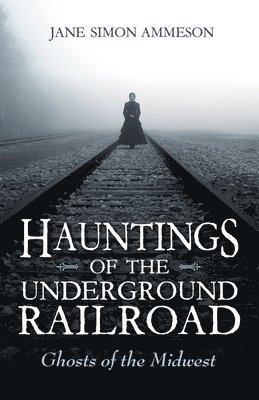 Hauntings of the Underground Railroad