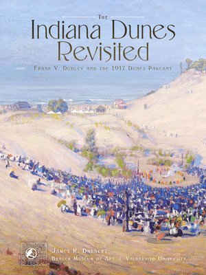 The Indiana Dunes Revisited  Frank V. Dudley and the 1917 Dunes Pageant 1