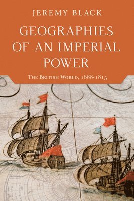 Jeremy Black - Geographies of an Imperial Power, Inbunden