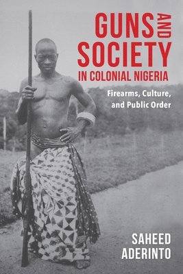 Guns and Society in Colonial Nigeria 1
