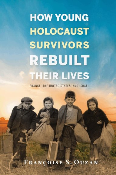 Françoise S. Ouzan - How Young Holocaust Survivors Rebuilt Their Lives, Inbunden