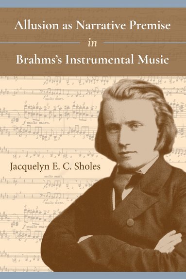 Jacquelyn E. C. Sholes - Allusion As Narrative Premise in Brahms's Instrumental Music, Inbunden