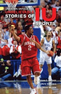 bokomslag Unknown, Untold, and Unbelievable Stories of IU Sports