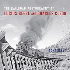 The Railroad Photography of Lucius Beebe and Charles Clegg 1