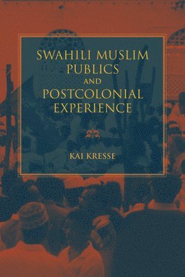 Kai Kresse - Swahili Muslim Publics and Postcolonial Experience, Häftad