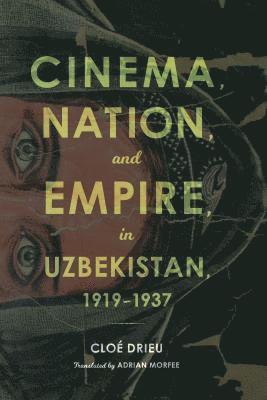 Cloe Drieu - Cinema, Nation, and Empire in Uzbekistan, 1919-1937, Häftad