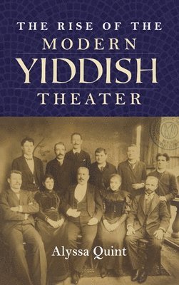 Alyssa Quint - Rise of the Modern Yiddish Theater, Inbunden