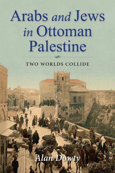 Alan Dowty - Arabs and Jews in Ottoman Palestine, Inbunden