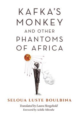 Kafka's Monkey and Other Phantoms of Africa 1