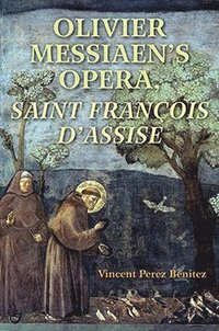 bokomslag Olivier Messiaen's Opera, Saint Francois D'Assise