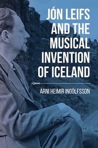 bokomslag Jn Leifs and the Musical Invention of Iceland