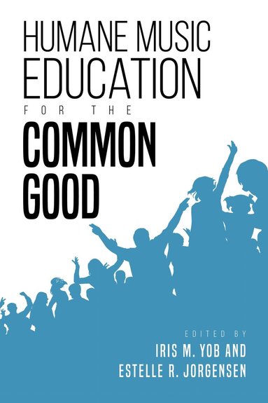 Iris M. Yob, Estelle R. Jorgensen - Humane Music Education for the Common Good, Inbunden